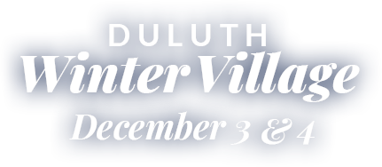Duluth Winter Village | December 3 and 4, 2022